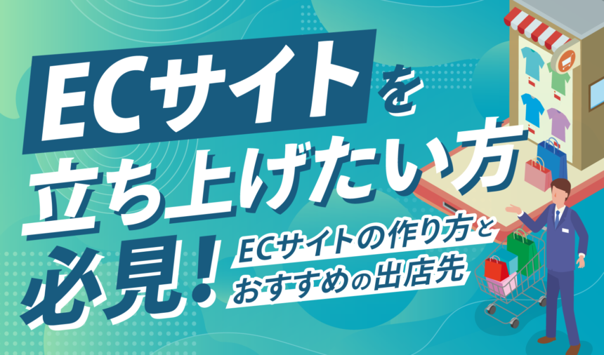 ECサイトを立ち上げたい方必見！ECサイトの作り方とおすすめの出店先
