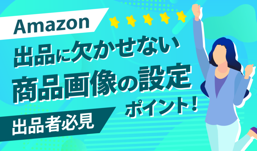 Amazon出品に欠かせない商品画像の設定ポイント！【出品者必見】