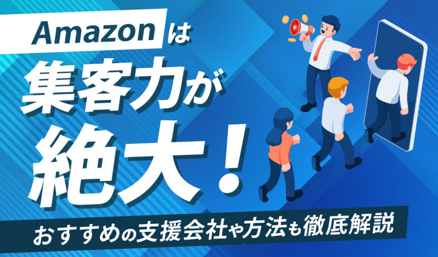 Amazonは集客力が絶大！おすすめの支援会社や方法も徹底解説