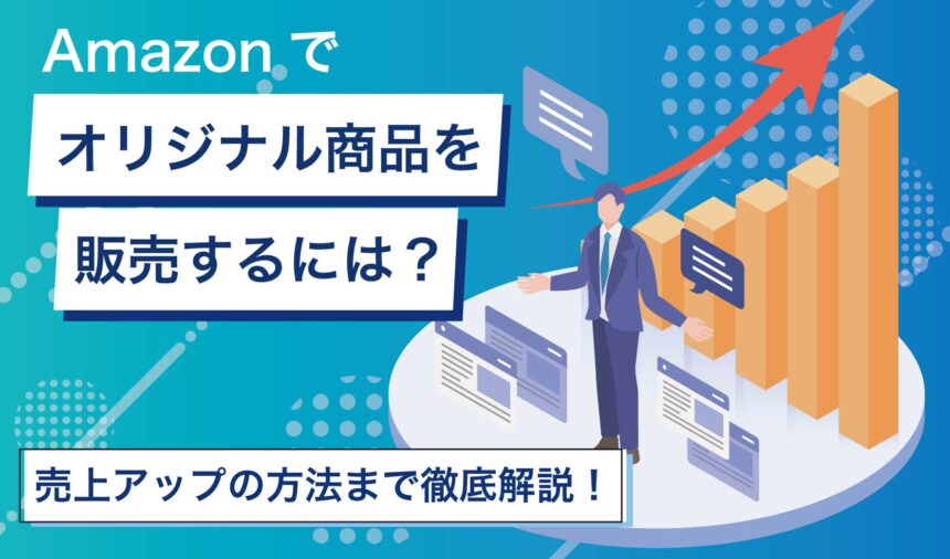 Amazonでオリジナル商品を販売するには？売上アップの方法まで徹底解説！