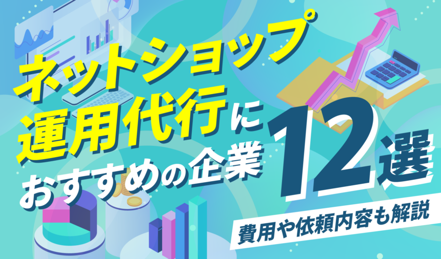ネットショップ運用代行におすすめの企業12選！費用や依頼内容も解説