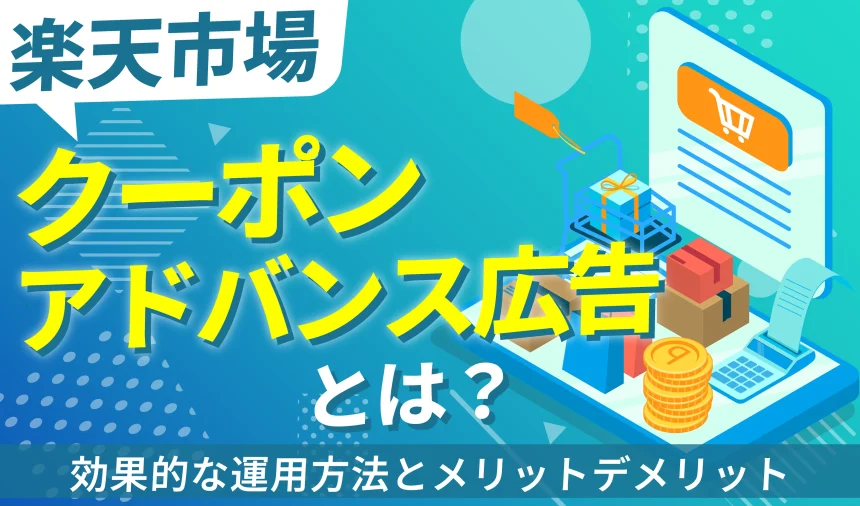 クーポンアドバンス広告とは？効果的な運用方法と　メリット・デメリット解説