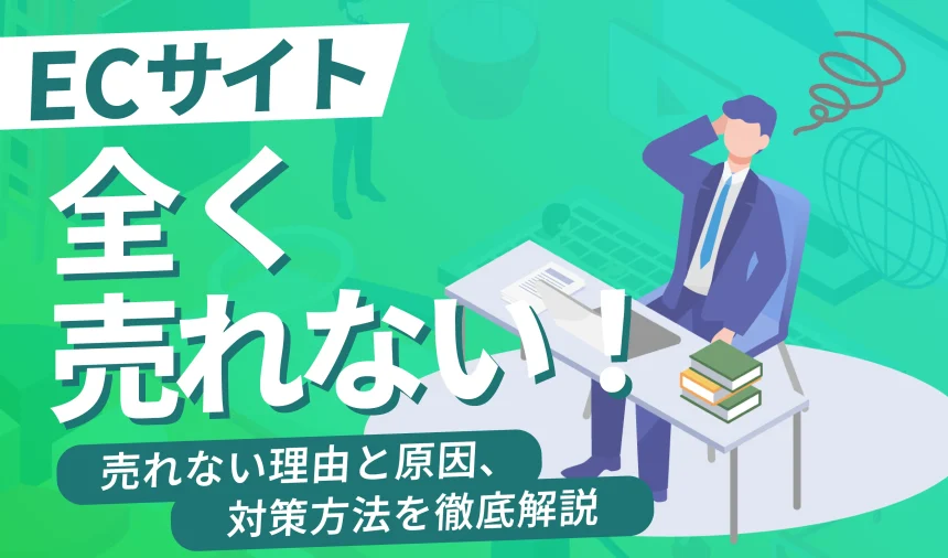 ECサイトで全く売れない方必読！理由と原因、対策方法を徹底解説