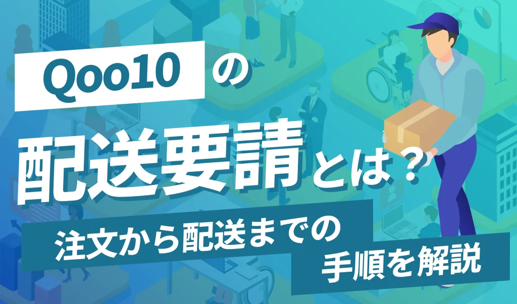 Qoo10の配送要請とは？注文から配送までの手順を解説