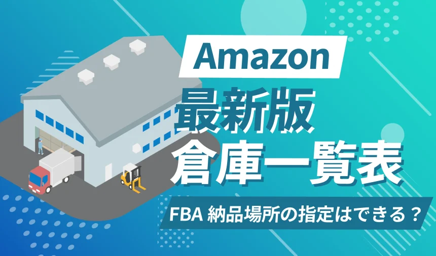 【2025年最新】Amazonの倉庫場所一覧｜FBA納品場所の指定や固定ってできるの？