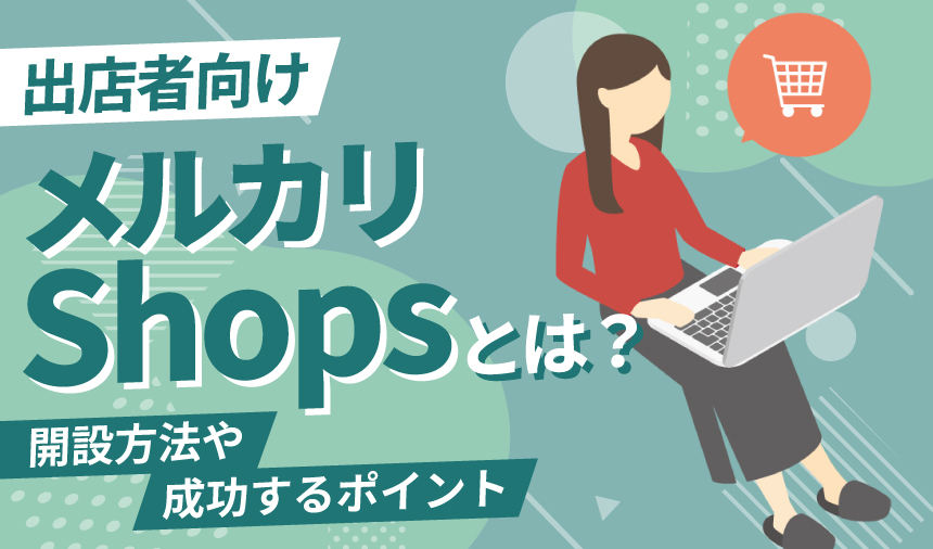 メルカリShops(メルカリショップス)とは？開設方法や成功するポイントを紹介