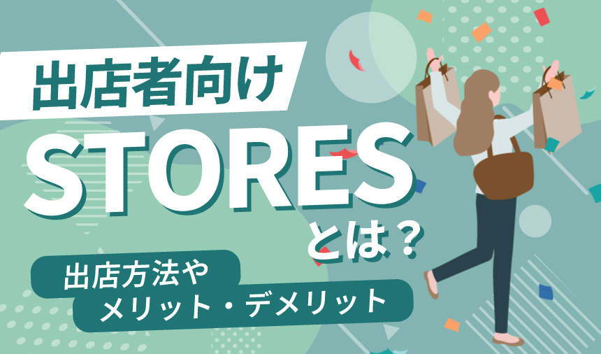 STORES（ストアーズ）とは？出店方法やメリット・デメリットまで徹底解説！